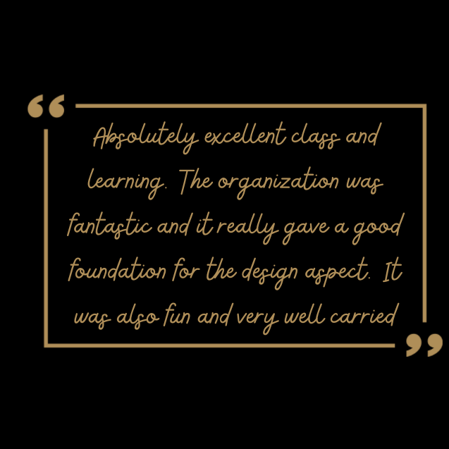 A stylized quote on a black background framed with golden quotation marks and a rectangular border. The text reads: "Absolutely excellent class and learning. The organization was fantastic and it really gave a good foundation for the design aspect in this online interior design course. It was also fun and very well carried.